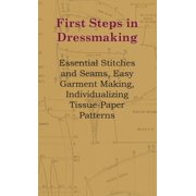 First Steps In Dressmaking Essential Stitches And Seams, Easy Garment Making, Individualizing Tissue-Paper Patterns, Hardcover