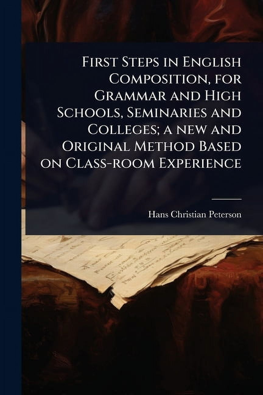 First Steps in English Composition, for Grammar and High Schools ...