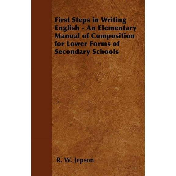 First Steps in Writing English - An Elementary Manual of Composition for Lower Forms of Secondary Schools (Paperback)