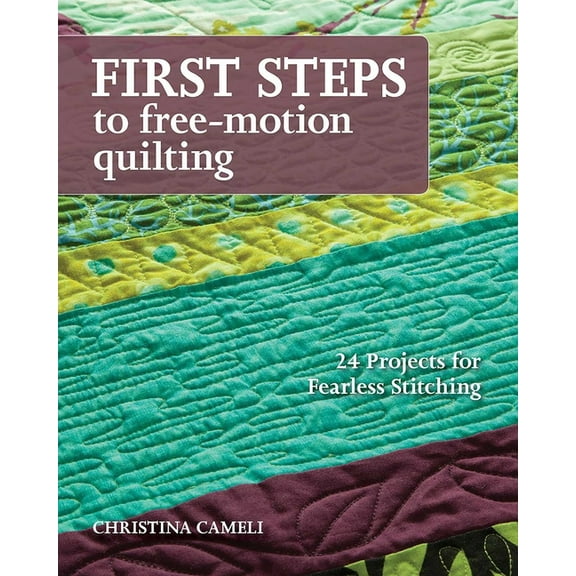 First Steps to Free-Motion Quilting: 24 Projects for Fearless Stitching, (Paperback)