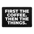 thumbnail image 1 of First The Coffee. Then The Things. - Removable Patch, 1 of 3