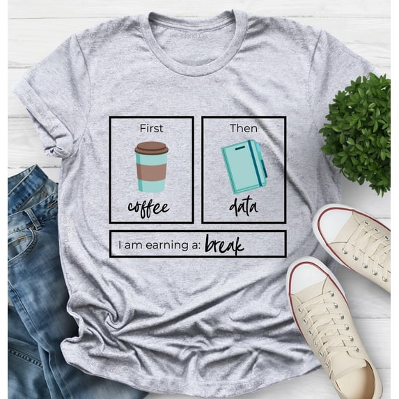First Then Shirt First Coffee Then Data Iam Earning A Break Coffee ...