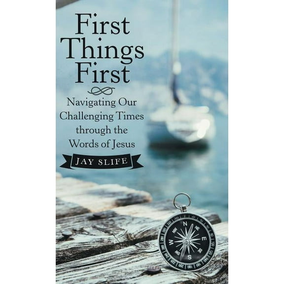 First Things First : Navigating Our Challenging Times Through the Words of Jesus
