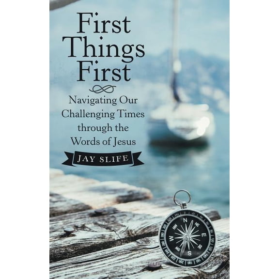 First Things First: Navigating Our Challenging Times Through the Words of Jesus (Paperback)