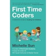 thumbnail image 1 of First Time Coders: A Definitive Guide to Coding for Children, (Paperback), 1 of 1