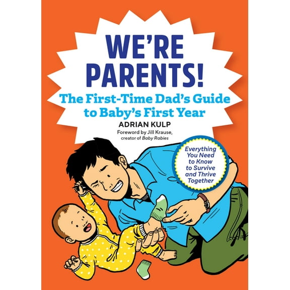 First-Time Dads We're Parents! the First-Time Dad's Guide to Baby's First Year: Everything You Need to Know to Survive and Thrive Togeth, (Paperback)