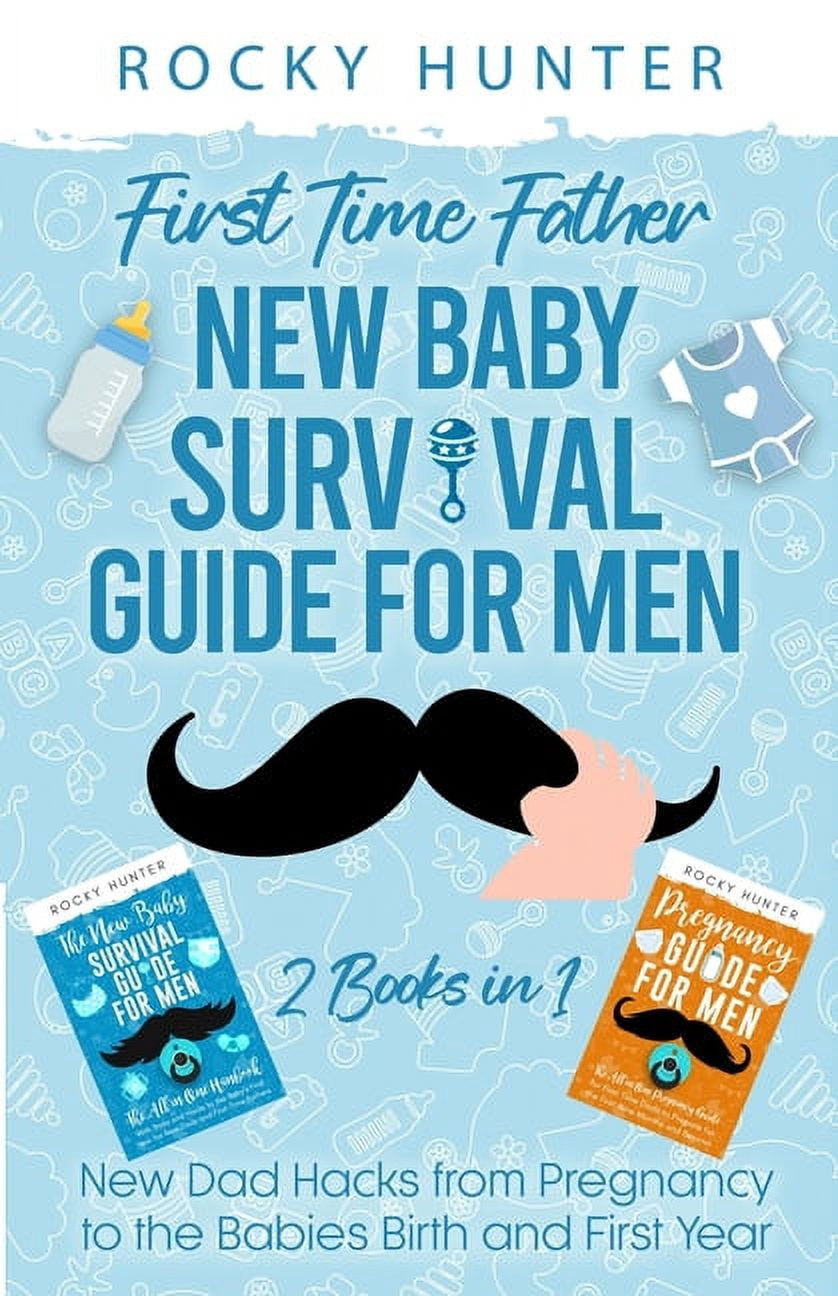 First Time Father New Baby Survival Guide for Men: 2 Books in 1 New Dad Hacks from Pregnancy to the Babies Birth and Fir, (Paperback)