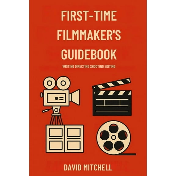First-Time Filmmaker's Guidebook: Writing Directing Shooting Editing, (Paperback)