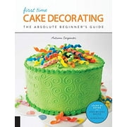 First Time: First Time Cake Decorating : The Absolute Beginner's Guide - Learn by Doing * Step-by-Step Basics + Projects (Paperback)