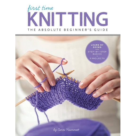 First Time: First Time Knitting : The Absolute Beginner's Guide: Learn By Doing - Step-by-Step Basics + 9 Projects (Series #2) (Paperback)