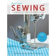 First Time First Time Sewing The Absolute Beginners Guide Learn By Doing - Step-by-Step Basics and Easy Projects Paperback