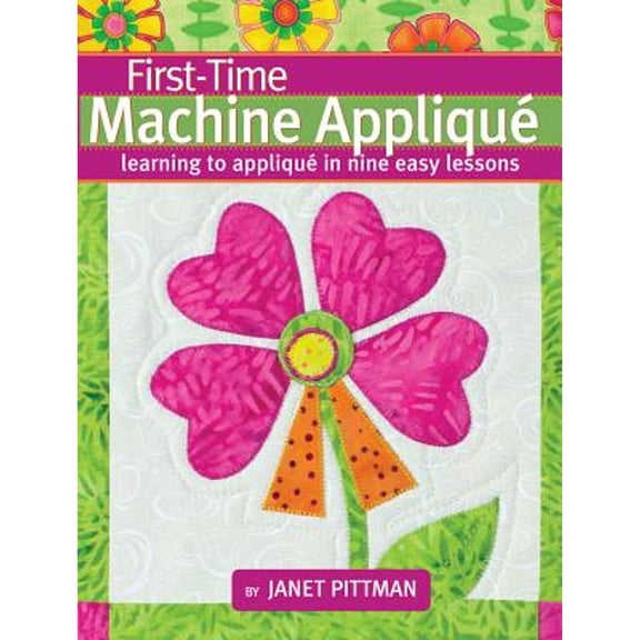 Pre-Owned First-Time Machine Appliqu: Learning to Applique in Nine Easy Lessons (Paperback) 193572634X 9781935726340