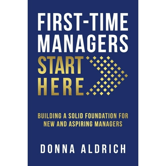 First-Time Managers Start Here: Building a Solid Foundation for New and Aspiring Managers, (Paperback)