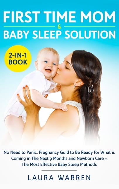 First Time Mom &amp; Baby Sleep Solution 2-in-1 Book: No Need to Panic, Pregnancy Guide to Be Ready for What is Coming i, (Hardcover)