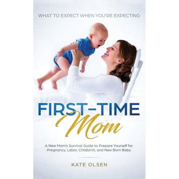 First-Time Mom: What to Expect When You're Expecting: A New Mom's Survival Guide to Prepare Yourself for Pregn, (Hardcover)