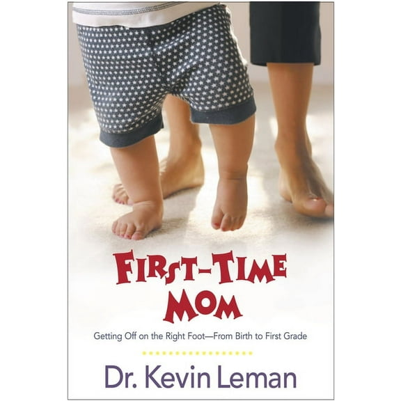 First-Time Mom: Getting Off on the Right Foot from Birth to First Grade, (Paperback)