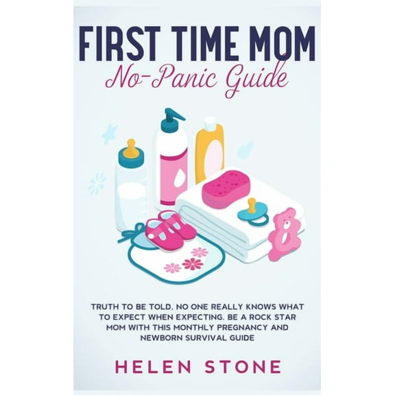 First Time Mom No-Panic Guide: Truth to be Told, No One Really Knows What to Expect When Expecting. Be a Rock Star Mom w, (Hardcover)
