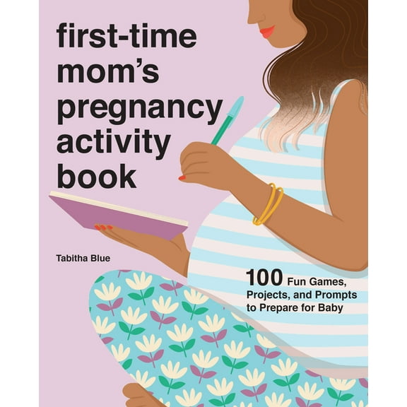 First Time Moms First-Time Mom's Pregnancy Activity Book: 100 Fun Games, Projects, and Prompts to Prepare for Baby, (Paperback)