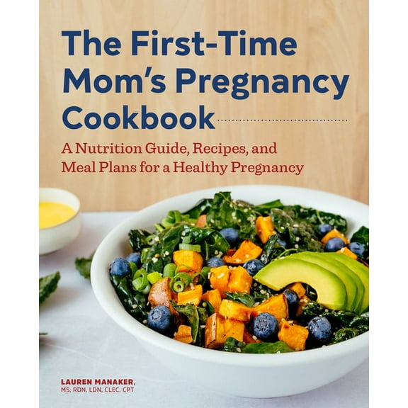First Time Moms The First-Time Mom's Pregnancy Cookbook: A Nutrition Guide, Recipes, and Meal Plans for a Healthy Pregnancy, (Paperback)