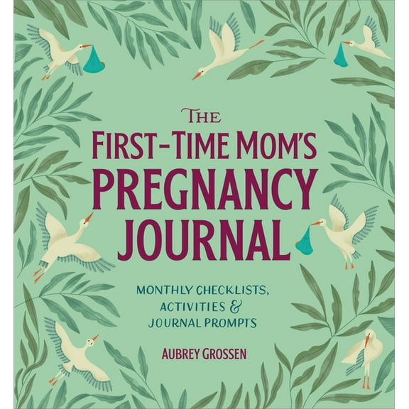 First Time Moms The First-Time Mom's Pregnancy Journal: Monthly Checklists, Activities, & Journal Prompts, (Hardcover)