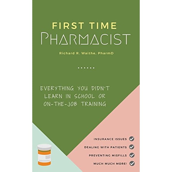 Pre-Owned First Time Pharmacist: Everything you didn't learn in school or on-the-job training. (Paperback) 1732381402 9781732381407