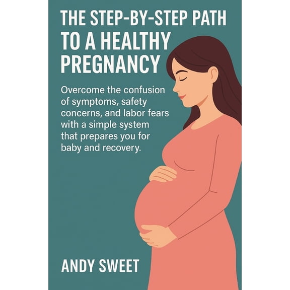 First-Time Pregnancy Guide: The Step-By-Step Path to a Healthy Pregnancy, (Paperback)