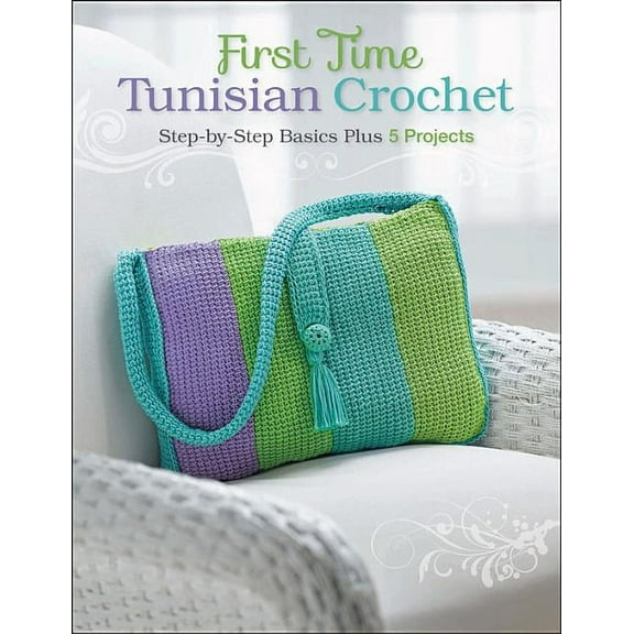 First Time Tunisian Crochet: Step-By-Step Basics Plus 5 Projects, (Paperback)