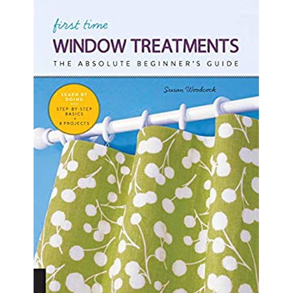 Pre-Owned First Time Window Treatments: The Absolute Beginner's Guide - Learn by Doing * Step-By-Step Basics + 8 Projects (Paperback) 163159785X 9781631597855