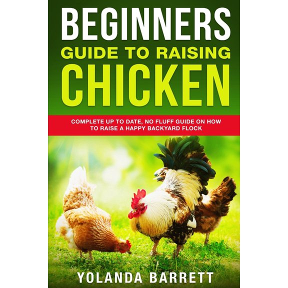 First Timers Beginners Guide To Raising Chicken: Complete Up To Date, No Fluff Guide On How To Raise A Happy Backyard Flock, Book 3, (Paperback)
