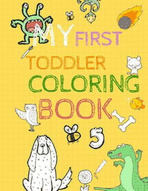 My First Toddler Coloring Book: 150 Pages To Color And Fun with Numbers, Letters, Shapes, Colors, Animals for Early Chil, (Paperback)