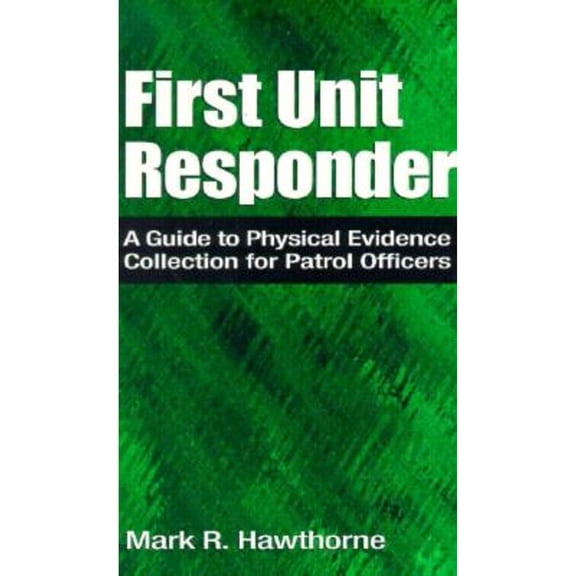 Pre-Owned First Unit Responder: A Guide to Physical Evidence Collection for Patrol Officers (Paperback) 0849300231 9780849300233