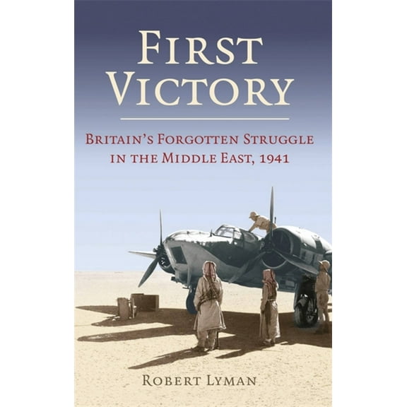 First Victory: 1941 : Blood, Oil and Mastery in the Middle East, 1941 (Paperback)