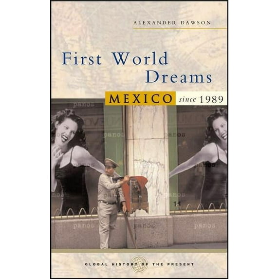 Global History of the Present First World Dreams: Mexico Since 1989, (Paperback)