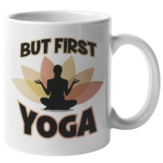 But First Yoga. Healthy And Funny Coffee and Tea Mug For Mom, Auntie, Sister, Girlfriend, Boss Lady, Moms, Mama, Mommy, Instructor, Teacher, Buddy, Friend, Men And Women (11oz)