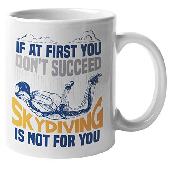 If At First You Don't Succeed Skydiving Is Not For You. Funny Coffee & Tea Gift Mug For Teen, Teenager, Sister, Brother, Boss Lady, Employee, Professional, Teacher And Student (11oz)