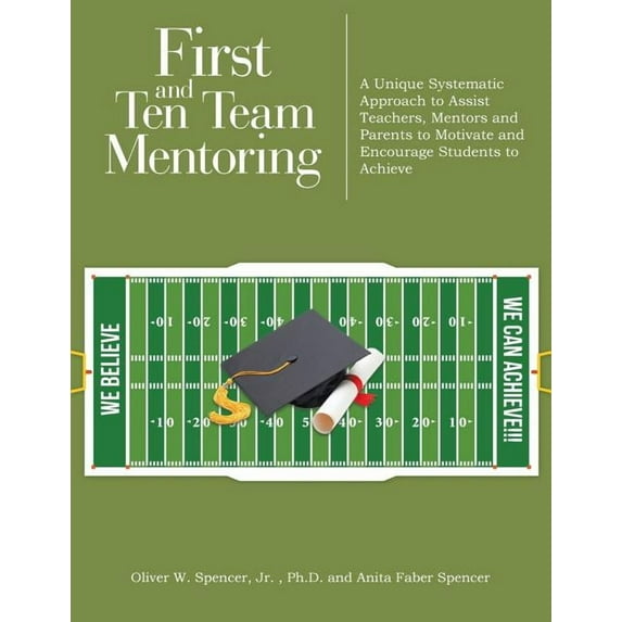 First and Ten Team Mentoring: A Unique Systematic Approach to Assist Teachers, Mentors and Parents to Motivate and Encou, (Paperback)