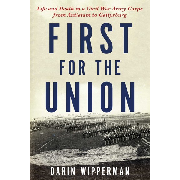 First for the Union : Life and Death in a Civil War Army Corps from Antietam to Gettysburg (Hardcover)