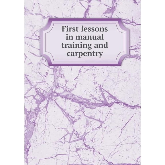 First Lessons in Manual Training and Carpentry (Paperback)