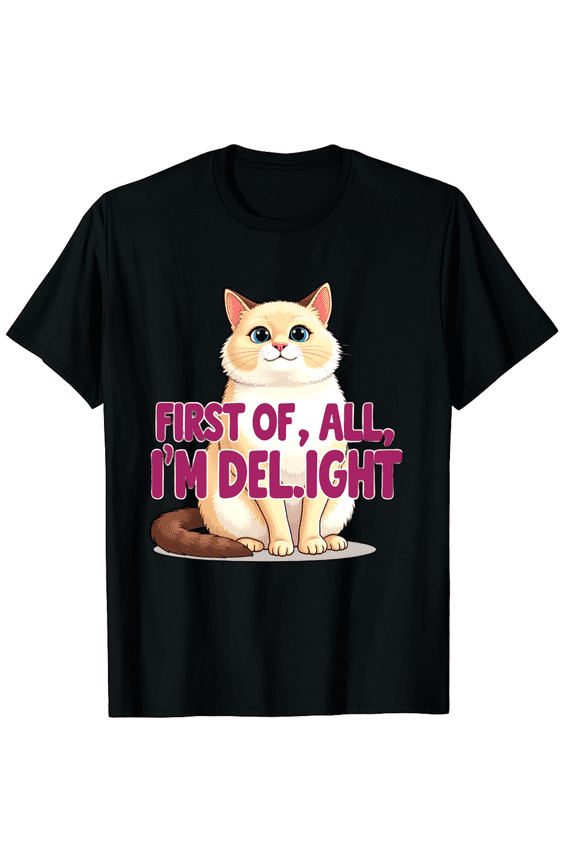 First of All I'm A Delight Funny Cat Sarcastic Quote Men Women Short Sleeve Graphic T-Shirt