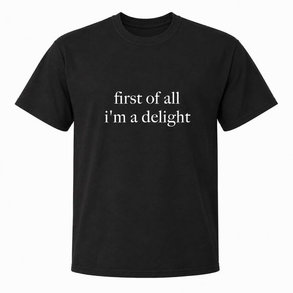 First of All I’m a Delight Graphic T-Shirt, Unisex Classic Fit Tee