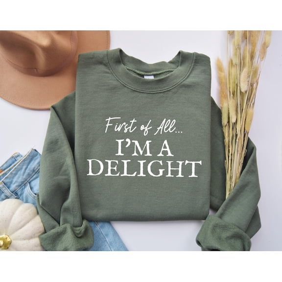 First of All I'm a Delight Sweatshirt, Funny Women's Sweathirt, For Mom Funny Teacher Sweatshirt, Sarcastic Sweatshirt