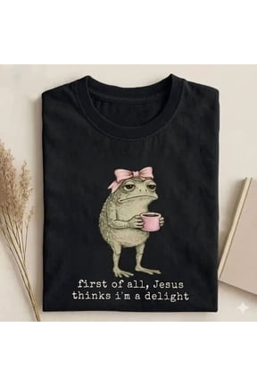 First of All Jesus Thinks I'm a Delight Tee, Funny Flog Frog Tee, Faith Humor T-Shirt, Funny Christian Frog Shirt