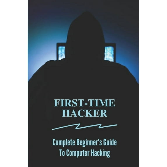 First-time Hacker: Complete Beginner's Guide To Computer Hacking: Hacking For Dummies, (Paperback)