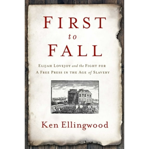 Pre-Owned First to Fall: Elijah Lovejoy and the Fight for a Free Press in the Age of Slavery (Paperback) by Ken Ellingwood