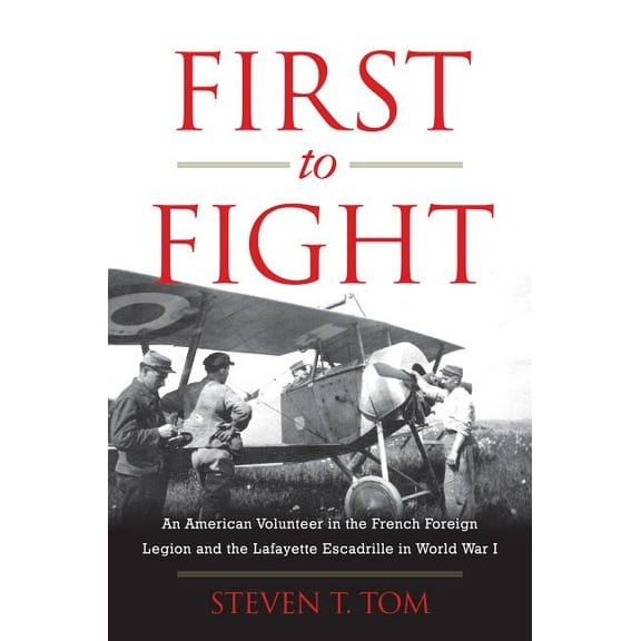 First to Fight : An American Volunteer in the French Foreign Legion and the Lafayette Escadrille in World War I (Hardcover)