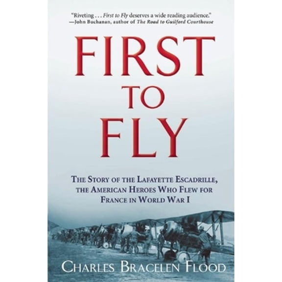 Pre-Owned First to Fly: The Story of the Lafayette Escadrille, the American Heroes Who Flew for France in World War I (Paperback) 0802125204 9780802125200