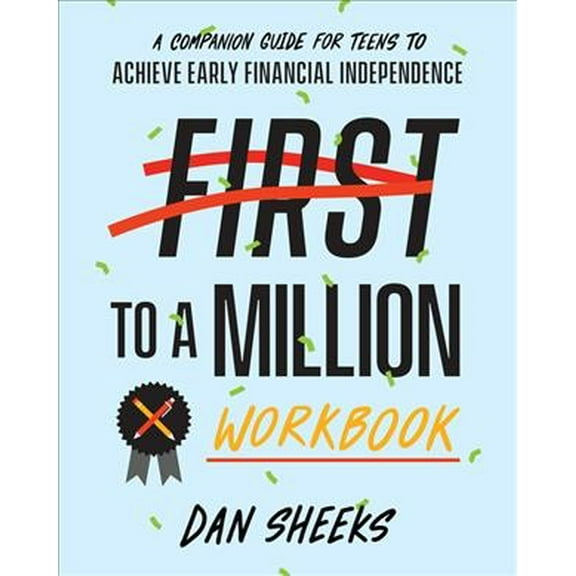 First to a Million Workbook: A Companion Guide for Teens to Achieve Early Financial Independence -- Sheeks Dan