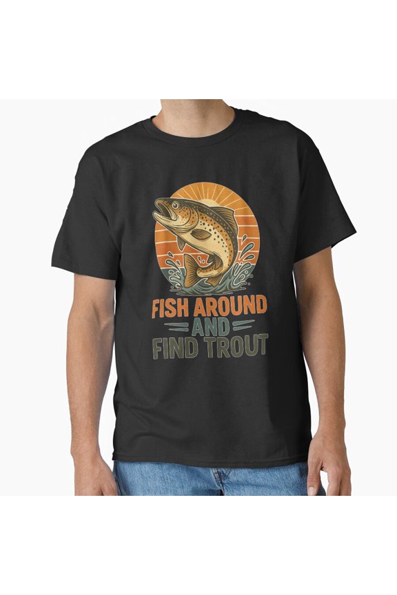 Fish Around & Find Rainbow Trout Funny Fly Fishing Gift Dad - Last-Minute Gift G8444 Unisex T-Shirt, Up to Size 5XL