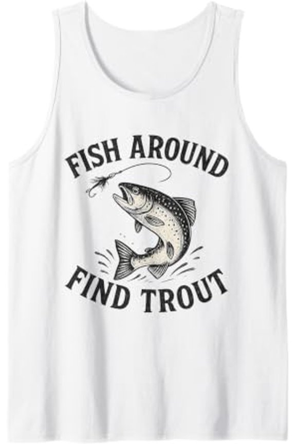 Fish Around Find Trout Fishing Tank Top Size S-3XL