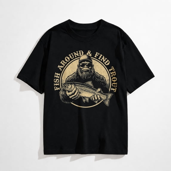 Fish Around and Find Trout Fishing Bigfoot Sasquatch Fish T-Shirt